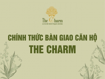 CHÍNH THỨC BÀN GIAO CĂN HỘ THE CHARM AN HƯNG